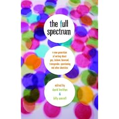 The Full Spectrum: A New Generation of Writing About Gay, Lesbian, Bisexual, Transgender, Questioning, and Other Identities