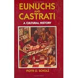 Eunuchs and Castrati: A Cultural History