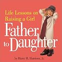 Father to Daughter: Life Lessons on Raising a Girl