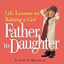 Father to Daughter: Life Lessons on Raising a Girl