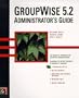 Groupwise 5.2: Administrator's Guide