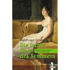 Die letzte Rose des Sommers: Napoleon und Jos�phine - eine historische Liebe