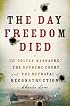 The Day Freedom Died: The Colfax Massacre, the Supreme Court, and the Betrayal of Reconstruction