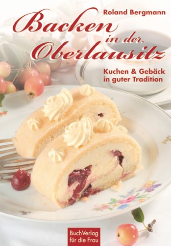 Backen in der Oberlausitz: Kuchen & Geb�ck in guter Tradition