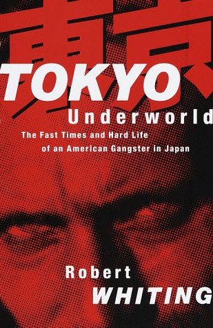 Tokyo Underworld: The Fast Times and Hard Life of an American Gangster in Japan