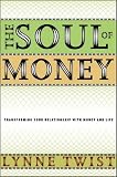 The Soul of Money: Transforming Your Relationship with Money and Life Lynne Twist