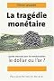 La trag�die mon�taire. Quelle monnaie pour la mondialisation, le dollar ou l'or ?