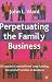 Perpetuating The Family Business: 50 Lessons Learned from Long Lasting, Successful Families in Business