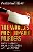 The World's Most Bizarre Murders