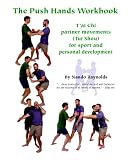 The Push Hands Workbook: TAi Chi Partner Movements (Tui Shou) For Sport And Personal Development