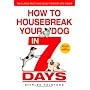 How to Housebreak Your Dog in 7 Days (Revised)