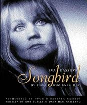 EVA CASSIDY: SONGBIRD: BY THOSE WHO KNEW HER: SONGBIRD - BY THOSE WHO KNEW HER AUTHORISED BY HUGH AND BARBARA CASSIDY EVA CASSIDY: SONGBIRD: BY THOSE WHO KNEW HER: SONGBIRD - BY THOSE WHO KNEW HER AUTHORISED BY HUGH AND BARBARA CASSIDY