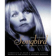 EVA CASSIDY: SONGBIRD: BY THOSE WHO KNEW HER: SONGBIRD - BY THOSE WHO KNEW HER AUTHORISED BY HUGH AND BARBARA CASSIDY