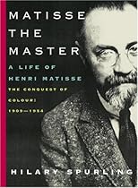 Matisse the Master: A Life of Henri Matisse: The Conquest of Colour: 1909-1954 Matisse the Master: A Life of Henri Matisse: The Conquest of Colour: 1909-1954
