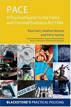 PACE: A Practical Guide to the Police and Criminal Evidence Act 1984 (Blackstone's Practical Policing)