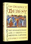 The Perfect Heresy : The Revolutionary Life and Death of the Medieval Cathars