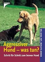 Aggressiver Hund - was tun?: Schritt für Schritt zum braven Hund