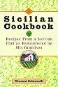 The Sicilian Cookbook: Recipes from a Sicilian Chef As Remembered by His Grandson