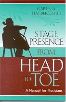 Stage Presence from Head to Toe: A Manual for Musicians