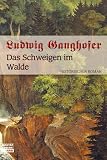 Das Schweigen im Walde: Historischer Roman - Ludwig Ganghofer