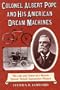 Colonel Albert Pope and His American Dream Machines: The Life and Times of a Bicycle Tycoon Turned Automotive Pioneer