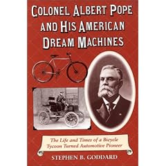 Colonel Albert Pope and His American Dream Machines: The Life and Times of a Bicycle Tycoon Turned Automotive Pioneer