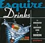 Esquire Drinks: An Opinionated & Irreverent Guide to Drinking With 250 Drink Recipes