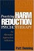 Practicing Harm Reduction Psychotherapy: An Alternative Approach to Addictions