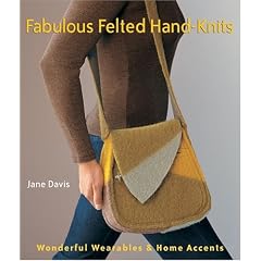 Fabulous Felted Hand-Knits: Wonderful Wearables & Home Accents