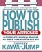 How to Publish Your Articles: A Complete Guide to Making the Right Publication Say Yes (Square One Writers' Guides)