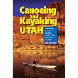 Canoeing and Kayaking Utah: A Complete Guide to Paddling Utah's Lakes, Reservoirs & Rivers