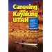 Canoeing and Kayaking Utah: A Complete Guide to Paddling Utah's Lakes, Reservoirs & Rivers