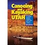Canoeing and Kayaking Utah: A Complete Guide to Paddling Utah's Lakes, Reservoirs & Rivers