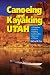 Book Canoeing and Kayaking Utah: A Complete Guide to Paddling Utah's Lakes, Reservoirs & Rivers