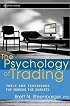 The Psychology of Trading: Tools and Techniques for Minding the Markets
