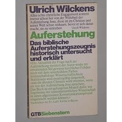 Wilckens, Ulrich: Auferstehung. Das biblische Auferstehungszeugnis historisch untersucht und erkl�rt. 3. Aufl. d. Taschenbuches G�tersloh, G�tersloher Verlagshaus, 1981. 8�. 125 S. kart. (ISBN 357903880x)