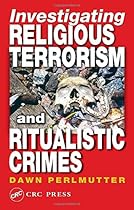 Investigating Religious Terrorism and Ritualistic Crimes Investigating Religious Terrorism and Ritualistic Crimes
