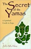 The Secret of the Yamas : A Spiritual Guide to Yoga