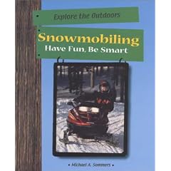 Snowmobiling: Have Fun, Be Smart (Have Fun Be Smart Exploring the Outdoors Series)