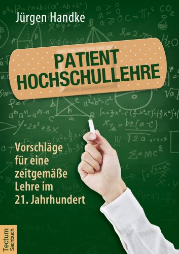 Patient Hochschullehre: Vorschläge für eine zeitgemäße Lehre im 21. Jahrhundert (German Edition)