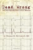 Dead Wrong: And Other Episodes From a Life in Medicine