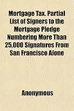 Mortgage Tax. Partial List of Signers to the Mortgage Pledge Numbering More Than 25,000 Signatures From San Francisco Alone
