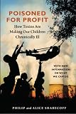 Poisoned for Profit: How Toxins Are Making Our Children Chronically Ill--With new information on what we can do