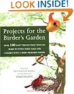 Projects for the Birder's Garden: Over 100 Easy Things That You can Make to Turn Your Yard and Garden into a Bird-Friendly Haven