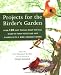 Projects for the Birder's Garden: Over 100 Easy Things That You can Make to Turn Your Yard and Garden into a Bird-Friendly Haven