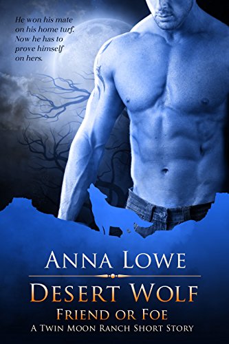 Desert Wolf: Friend or Foe (A Twin Moon Ranch Short Story) (WOLVES OF TWIN MOON RANCH), by Anna Lowe Desert Wolf: Friend or Foe (A Twin Moon Ranch Short Story) (WOLVES OF TWIN MOON RANCH), by Anna Lowe