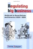 Regulating Big Business: Antitrust in Great Britain and America, 1880-1990