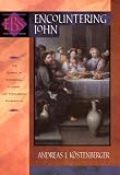Encountering John: The Gospel in Historical, Literary, and Theological Perspective