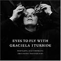 Eyes to Fly With: Portraits, Self-Portraits, and Other Photographs (Wittliff Gallery Series)