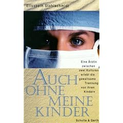 Auch ohne meine Kinder. Eine Ärztin zwischen zwei Kulturen erlebt die gewaltsame Trennung von ihren Kindern